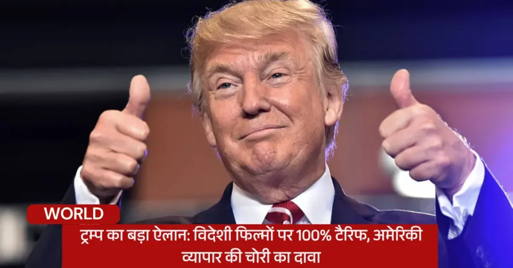 ट्रम्प का बड़ा ऐलान: विदेशी फिल्मों पर 100% टैरिफ, अमेरिकी व्यापार की चोरी का दावा